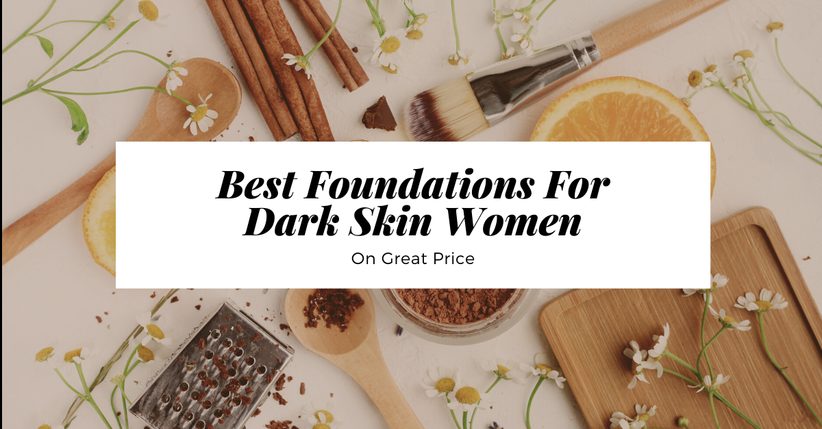 Best Foundations For Dark Skin Women